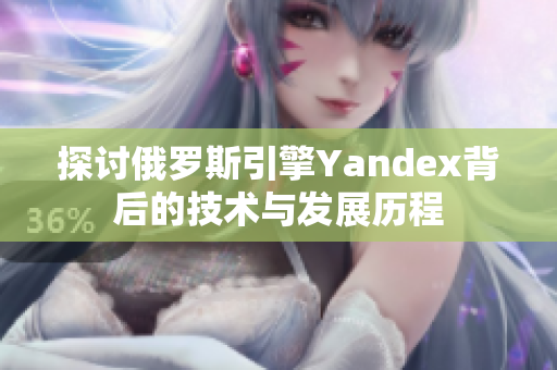 探讨俄罗斯引擎Yandex背后的技术与发展历程