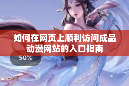 如何在网页上顺利访问成品动漫网站的入口指南