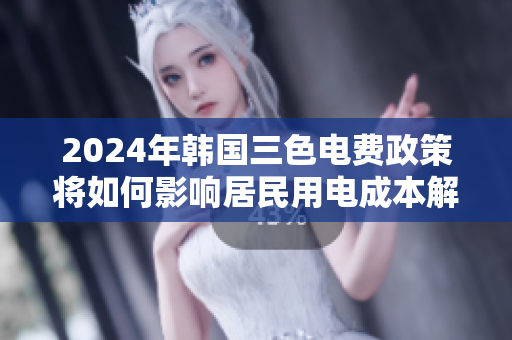 2024年韩国三色电费政策将如何影响居民用电成本解析