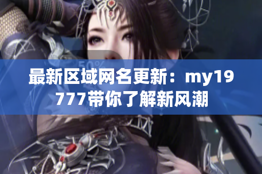 最新区域网名更新：my19777带你了解新风潮