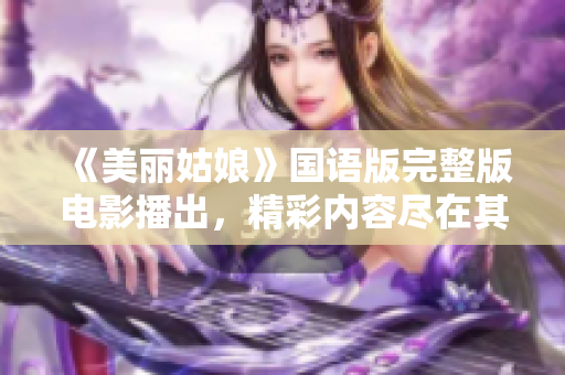 《美丽姑娘》国语版完整版电影播出，精彩内容尽在其中