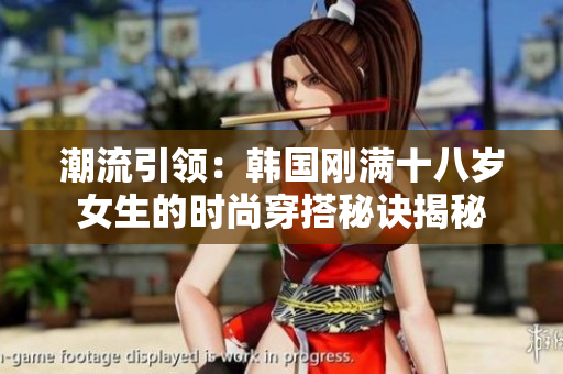 潮流引领：韩国刚满十八岁女生的时尚穿搭秘诀揭秘