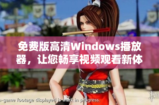 免费版高清Windows播放器，让您畅享视频观看新体验