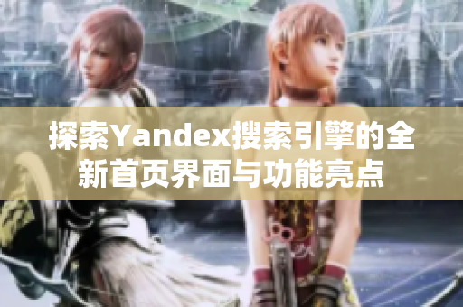 探索Yandex搜索引擎的全新首页界面与功能亮点
