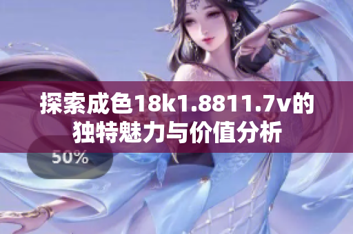 探索成色18k1.8811.7v的独特魅力与价值分析