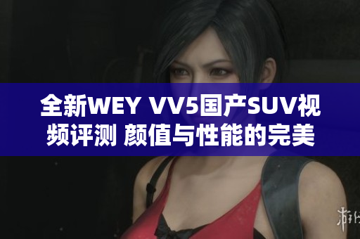 全新WEY VV5国产SUV视频评测 颜值与性能的完美结合