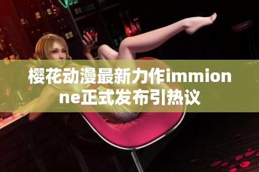 樱花动漫最新力作immionne正式发布引热议