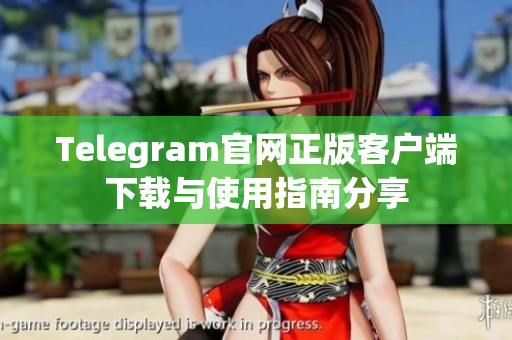 Telegram官网正版客户端下载与使用指南分享