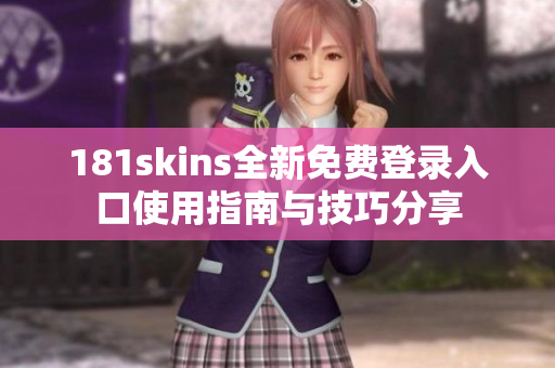 181skins全新免费登录入口使用指南与技巧分享
