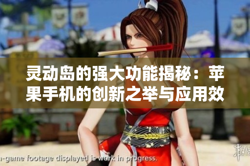 灵动岛的强大功能揭秘：苹果手机的创新之举与应用效果分析