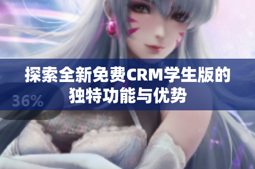 探索全新免费CRM学生版的独特功能与优势