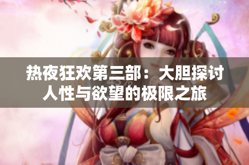 热夜狂欢第三部：大胆探讨人性与欲望的极限之旅