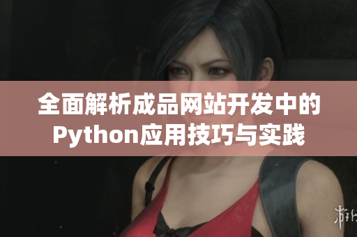全面解析成品网站开发中的Python应用技巧与实践