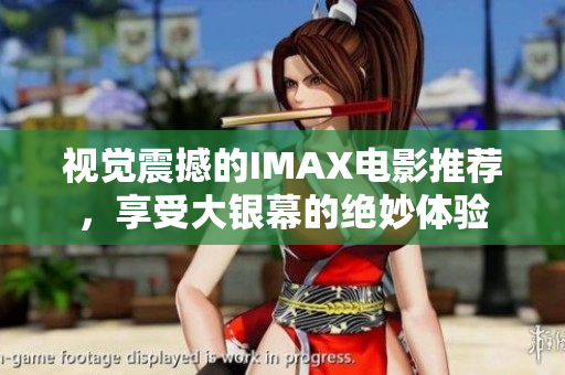 视觉震撼的IMAX电影推荐，享受大银幕的绝妙体验