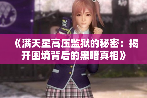 《满天星高压监狱的秘密：揭开困境背后的黑暗真相》