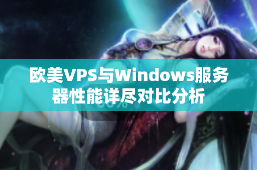 欧美VPS与Windows服务器性能详尽对比分析