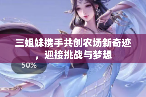 三姐妹携手共创农场新奇迹，迎接挑战与梦想