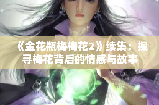 《金花瓶梅梅花2》续集：探寻梅花背后的情感与故事