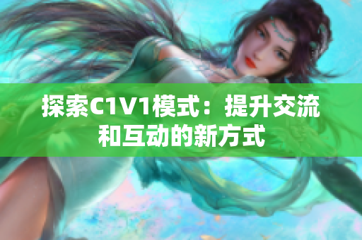 探索C1V1模式：提升交流和互动的新方式