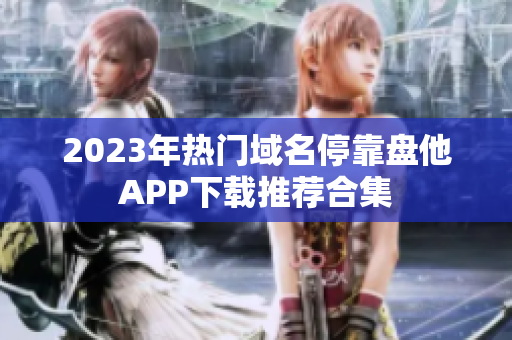 2023年热门域名停靠盘他APP下载推荐合集