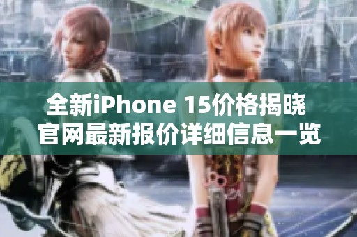 全新iPhone 15价格揭晓 官网最新报价详细信息一览