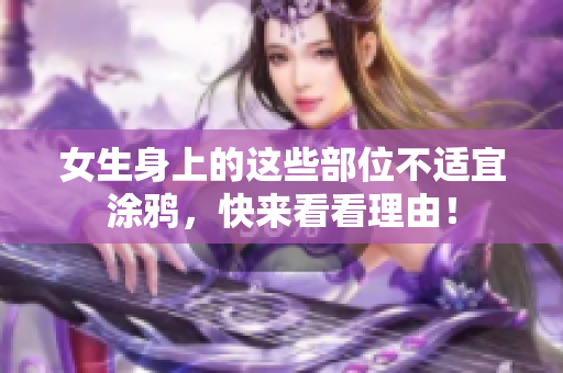 女生身上的这些部位不适宜涂鸦，快来看看理由！