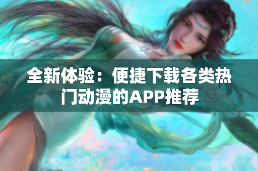 全新体验：便捷下载各类热门动漫的APP推荐