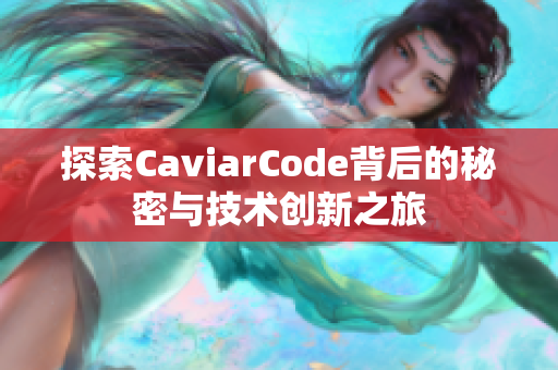 探索CaviarCode背后的秘密与技术创新之旅