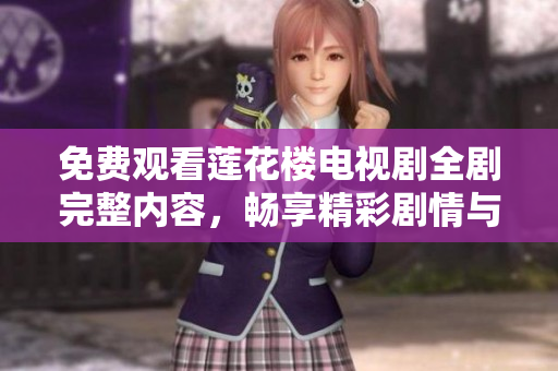 免费观看莲花楼电视剧全剧完整内容，畅享精彩剧情与角色魅力