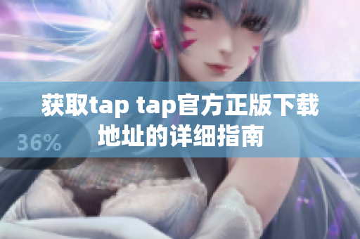 获取tap tap官方正版下载地址的详细指南
