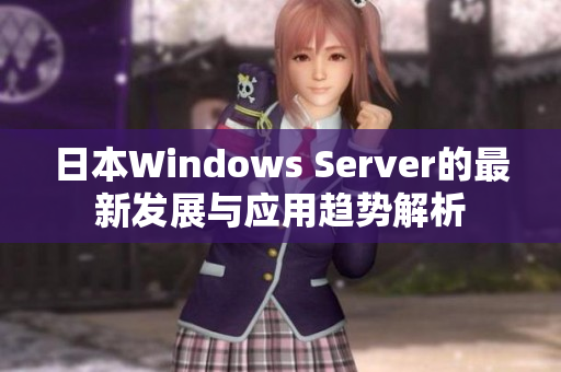 日本Windows Server的最新发展与应用趋势解析