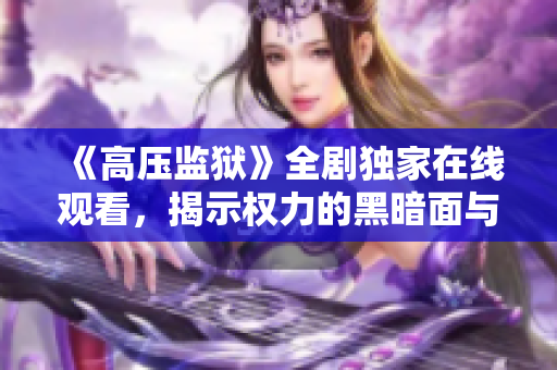 《高压监狱》全剧独家在线观看，揭示权力的黑暗面与人性的角逐
