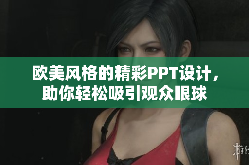 欧美风格的精彩PPT设计，助你轻松吸引观众眼球