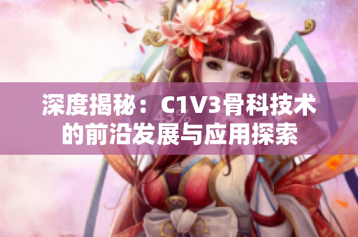 深度揭秘：C1V3骨科技术的前沿发展与应用探索