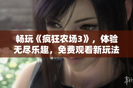畅玩《疯狂农场3》，体验无尽乐趣，免费观看新玩法指南