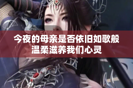 今夜的母亲是否依旧如歌般温柔滋养我们心灵