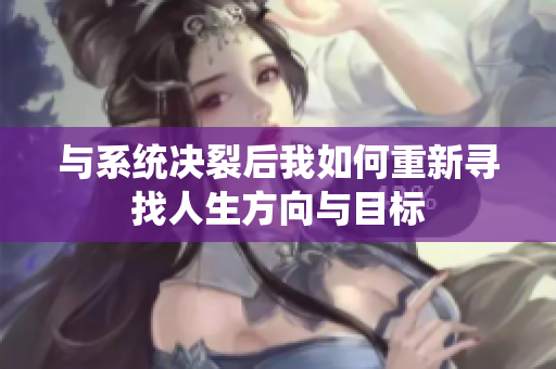 与系统决裂后我如何重新寻找人生方向与目标