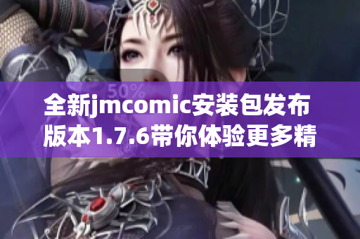 全新jmcomic安装包发布 版本1.7.6带你体验更多精彩内容