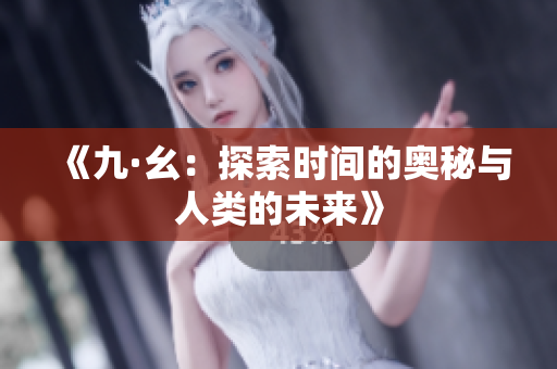 《九·幺：探索时间的奥秘与人类的未来》