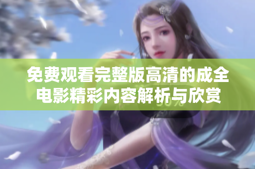 免费观看完整版高清的成全电影精彩内容解析与欣赏