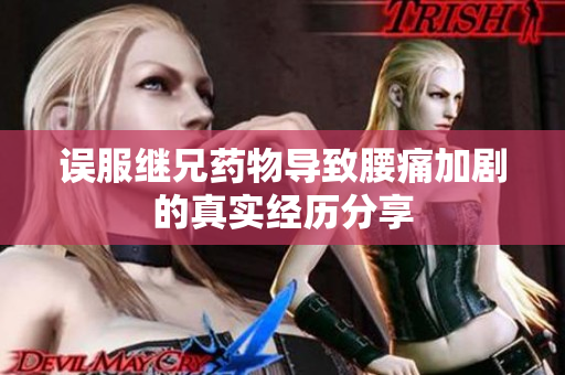 误服继兄药物导致腰痛加剧的真实经历分享