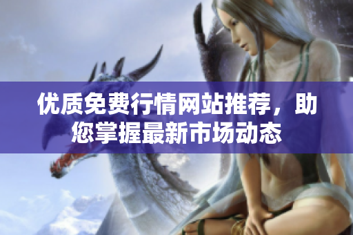 优质免费行情网站推荐，助您掌握最新市场动态