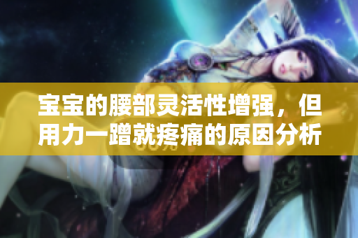 宝宝的腰部灵活性增强，但用力一蹭就疼痛的原因分析