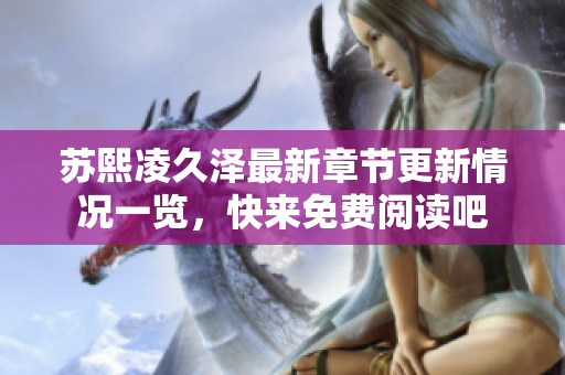 苏熙凌久泽最新章节更新情况一览，快来免费阅读吧