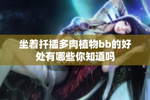 坐着扦插多肉植物bb的好处有哪些你知道吗