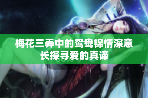 梅花三弄中的鸳鸯锦情深意长探寻爱的真谛