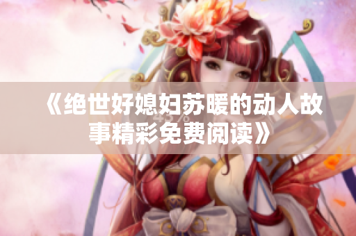 《绝世好媳妇苏暖的动人故事精彩免费阅读》
