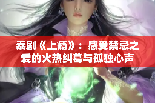 泰剧《上瘾》：感受禁忌之爱的火热纠葛与孤独心声