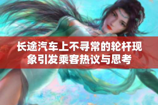 长途汽车上不寻常的轮杆现象引发乘客热议与思考