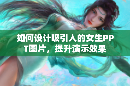 如何设计吸引人的女生PPT图片，提升演示效果
